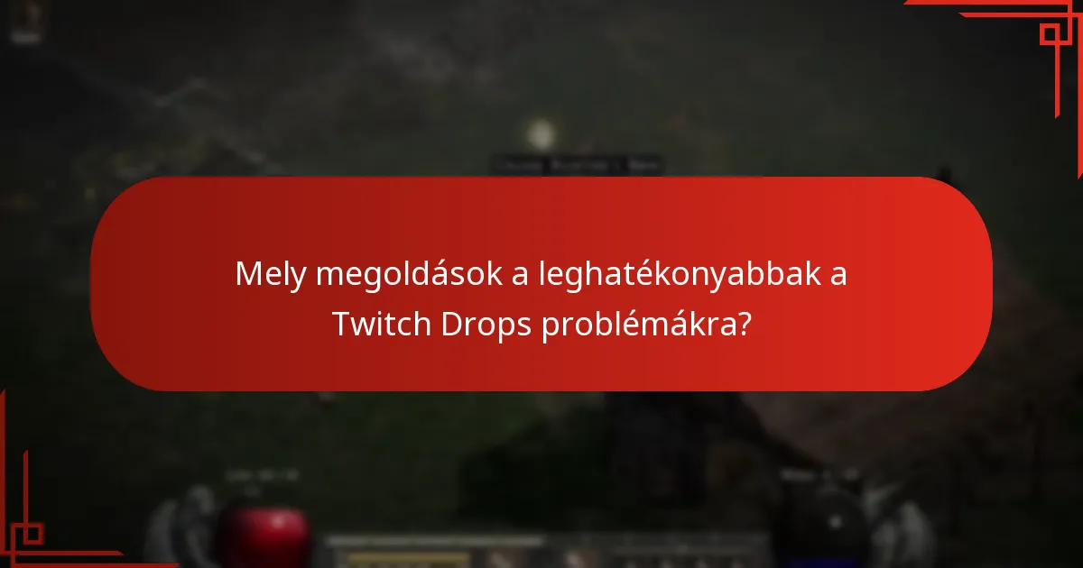 Mely megoldások a leghatékonyabbak a Twitch Drops problémákra?