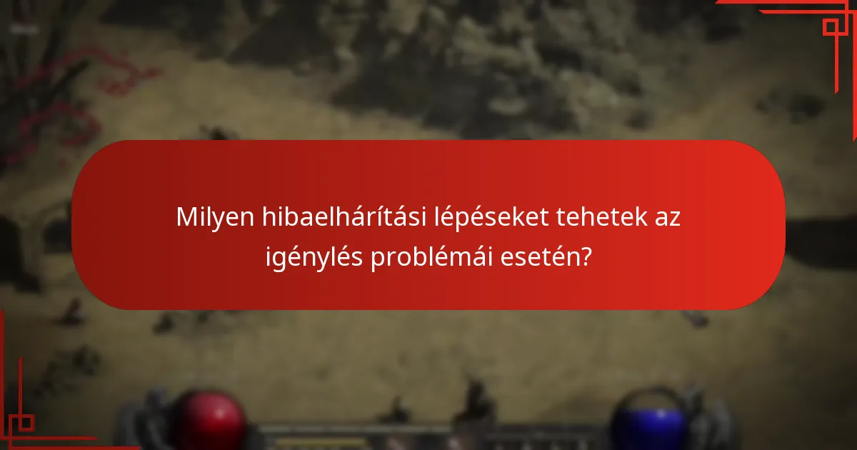 Milyen hibaelhárítási lépéseket tehetek az igénylés problémái esetén?